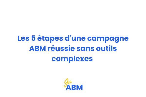 Schéma des cinq étapes pour lancer une campagne ABM efficace pour PME sans outils complexes