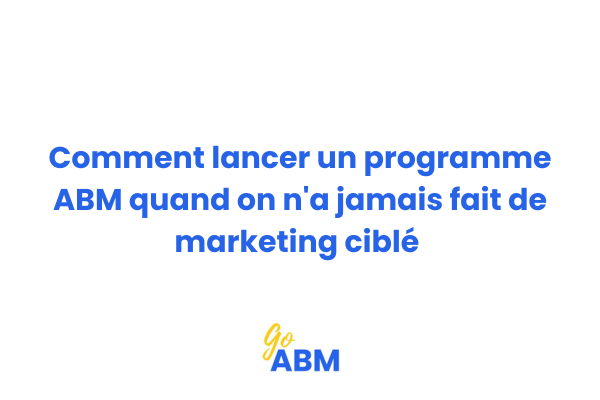 Schéma des 5 étapes pour lancer un programme ABM sans expérience marketing préalable
