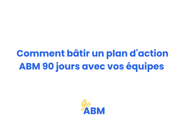 Équipe marketing et ventes collaborant sur un plan d'action ABM structuré en 90 jours