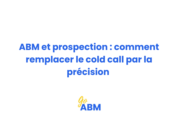 Schéma comparatif entre prospection cold call et prospection ABM ciblée pour PME B2B