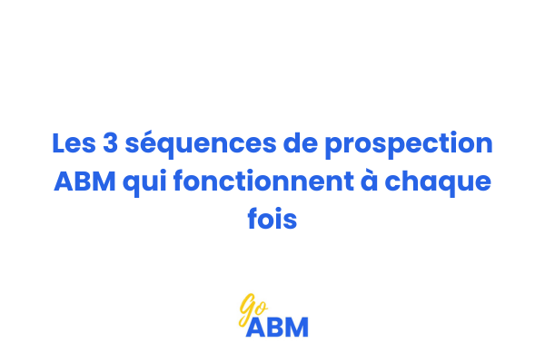 Schéma des 3 séquences de prospection ABM efficaces pour PME B2B