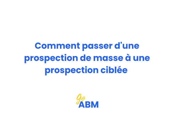 Schéma comparatif entre prospection de masse et prospection ciblée en ABM