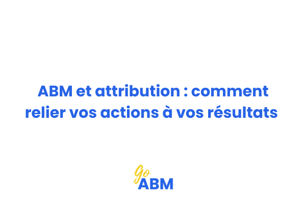 Tableau de bord attribution ABM montrant le parcours complet du compte prospect vers client