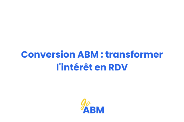 Processus de conversion ABM montrant les étapes de l'engagement initial au rendez-vous confirmé avec signaux d'intérêt identifiables