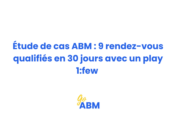 Tableau de résultats d'une campagne ABM 1:few montrant 9 rendez-vous qualifiés générés en 30 jours